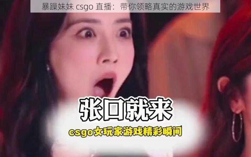 暴躁妹妹 csgo 直播:带你领略真实的游戏世界