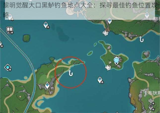 黎明觉醒大口黑鲈钓鱼地点大全:探寻最佳钓鱼位置攻略